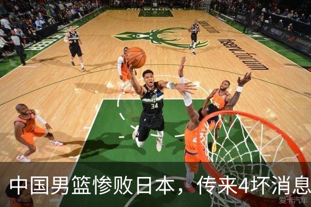 中国男篮惨败日本，传来4坏消息1好消息，防守崩盘 郭士强或下课
